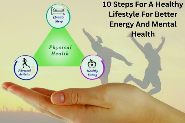 10 Steps For A Healthy Lifestyle For Better Energy And Mental Health