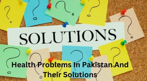 Health Problems In Pakistan And Their Solutions